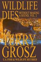Wildlife Dies Without Making A Sound, Volume 2: The Adventures of Terry Grosz, U.S. Fish and Wildlife Service Agent