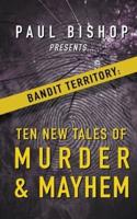 Paul Bishop Presents...Bandit Territory: Ten New Tales of Murder & Mayhem