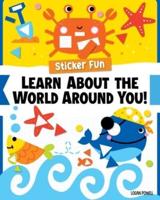 Sticker Fun: Learn About the World Around You!
