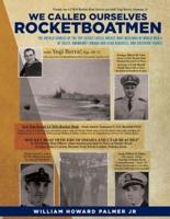 We Called Ourselves Rocketboatmen: : : The Untold Stories of the Top-Secret LSC(S) Rocket Boat Missions of World War II at Sicily, Normandy (Omaha and Utah Beaches), and Southern France