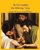 "Be Not Faithless But Believing," Jesus (John 20: 27, 28, 29): The Mystery of God Revealed