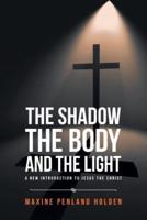 The Shadow, The Body, and The Light : A New Introduction to Jesus the Christ