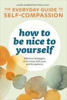 How to Be Nice to Yourself: The Everyday Guide to Self-Compassion
