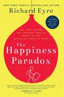 The Happiness Paradox : The Very Things We Thought Would Bring Us Joy Actually Steal It Away