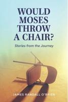 Would Moses Throw a Chair?: Stories from the Journey
