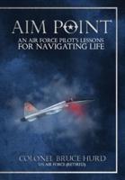 Aim Point: An Air Force Pilot's Lessons for Navigating Life