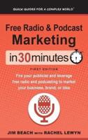 Free Radio & Podcast Marketing In 30 Minutes: Fire your publicist and leverage free radio and podcasting to market your business, brand, or idea