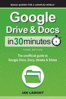 Google Drive &amp; Docs In 30 Minutes: The unofficial guide to Google Drive, Docs, Sheets &amp; Slides