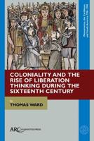 Coloniality and the Rise of Liberation Thinking During the Sixteenth Century