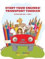 Start Your Engines! Transport Toddler Coloring Book Ages 1-3 Book 1