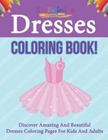 Dresses Coloring Book! Discover Amazing And Beautiful Dresses Coloring Pages For Kids And Adults