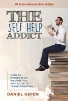 The Self Help Addict: Turn An Overdose Of Information Into A Life Of Transformation