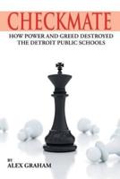 Checkmate : How Power and Greed Destroyed the Detroit Public Schools