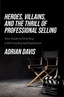 Heroes, Villains, and the Thrill of Professional Selling