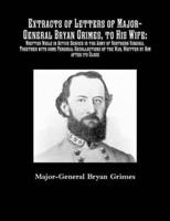 Extracts of Letters of Major-General Bryan Grimes, to His Wife: Written While in Active Service in the Army of Northern Virginia.Together with some Personal Recollections of the War, Written by Him after its Close