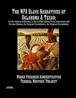 The WPA Slave Narratives of Oklahoma & Texas :  A Folk History of Slavery in the United States From Interviews with Former Slaves. An Original Compilation.