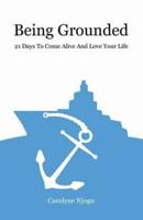 Being Grounded: 21 Days To Come Alive And Love Your Life