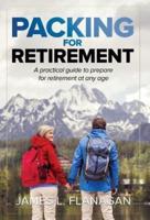 Packing For Retirement: A PRACTICAL GUIDE TO PREPARE FOR RETIREMENT AT ANY AGE
