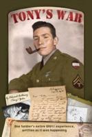 Tony's War: One soldier's entire WWII experience, written as it was happening