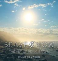 Brave Is Now: The Art of Being Brave