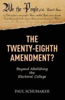 The Twenty-Eighth Amendment?: Beyond Abolishing the Electoral College