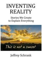 Inventing Reality: Stories We Create To Explain Everything