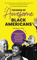 The Book of Awesome Black Americans: Scientific Pioneers, Trailblazing Entrepreneurs, Barrier-Breaking Activists and Afro-Futurists (Teen and YA Cultural Heritage, African-American Biographies)