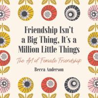 Friendship Isn't a Big Thing--It's a Million Little Things