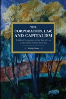 Corporation, Law, and Capitalism: A Radical Perspective on the Role of Law in the Global Political Economy