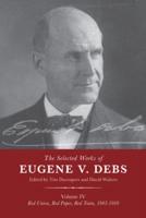 The Selected Works of Eugene V. Debs. Vol. 4 Red Union, Red Paper, Red Train, 1905-1910