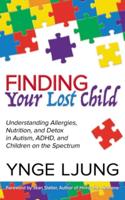 Finding Your Lost Child: Understanding Allergies, Nutrition, and Detox in Autism, ADHD and Children on the Spectrum
