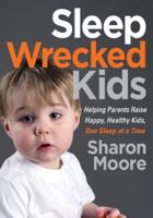 Sleep Wrecked Kids: Helping Parents Raise Happy, Healthy Kids One Sleep at a Time
