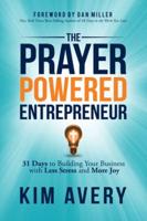 Prayer Powered Entrepreneur: 31 Days to Building Your Business with Less Stress and More Joy