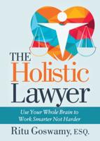 Holistic Lawyer: Use Your Whole Brain to Work Smarter Not Harder