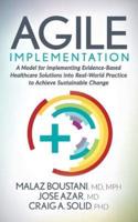 Agile Implementation: A Model for Implementing Evidence-Based Healthcare Solutions Into Real-World Practice to Achieve Sustainable Change