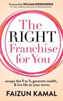 Right Franchise for You: Escape the 9 to 5, Generate Wealth, & Live Life on Your Terms