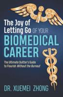 The Joy of Letting Go of Your Biomedical Career: The Ultimate Quitter's Guide to Flourish Without the Burnout