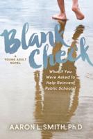 Blank Check, a Novel: What If You Were Asked to Help Reinvent Public Schools?