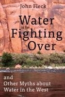 Water Is for Fighting Over and Other Myths About Water in the West