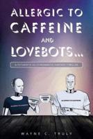 Allergic to Caffeine and Lovebots...: A Futuristic-SCI-FI-Romantic-Fantasy-Thriller