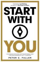 Start With You: How Badass Executives Are Transforming Their Lives (And Business) In Just 12 Quarters
