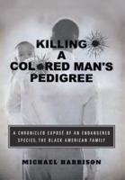 Killing a Colored Man's Pedigree: A Chronicled Exposé of an Endangered Species The Black American Family