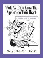 Write As If You Know The Zip Code to Their Heart: A Spiritual Guide to Journaling