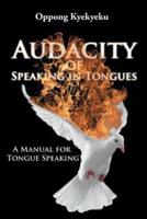 Audacity of Speaking in Tongues : A Manual for Tongue Speaking