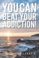 You CAN Beat Your Addiction!: If You're Thinkin' What I'm Thinkin'