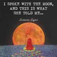 I Spoke With the Moon and This is What She Told Me