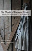 The Afterlife of Discarded Objects: Memory and Forgetting in a Culture of Waste