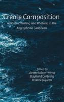 Creole Composition: Academic Writing and Rhetoric in the Anglophone Caribbean