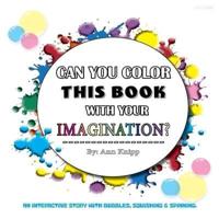 Can You Color This Book with Your Imagination: An Interactive Story with Bubbles, Squishing and Spinning.