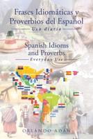 Frases Idiomáticas y Proverbios del Español - Spanish Idioms and Proverbs : Uso Diario - Everyday Use